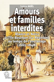 Amours et familles interdites : Blancs et Noirs à l'île Bourbon (La Réunion) au temps de l'esclavage