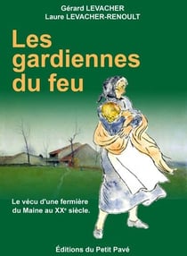 Les gardiennes du feu - le vécu d'une fermière du maine au xxe siècle