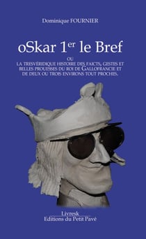 Oskar 1er le bref - ou la trevéridique histoire des faicts, gestes et belles prouesses du roi des gallofrancie et de deux ou trois environs tout proches