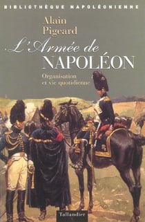 L armee de napoleon organisation et vie quotidienne