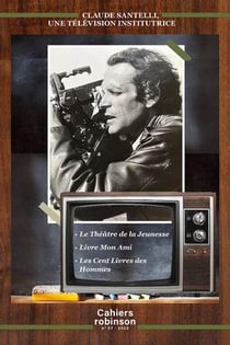 Cahiers Robinson Tome 57 : Claude Santelli, une télévision institutrice