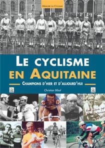 Le cyclisme en Aquitaine - champions d'hier et d'aujourd'hui