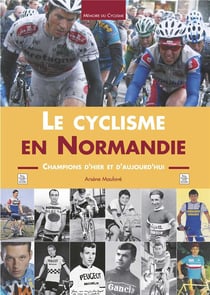 Le cyclisme en Normandie - champions d'hier et d'aujourd'hui