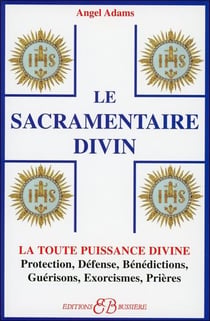 Le sacramentaire divin - la toute puissance divine - protection, défense, bénédictions, guérisons, exorcismes, prières