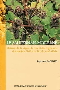 Le Sauternais moderne : Histoire de la vigne, du vin et des vignerons des années 1650 à la fin du XVIIIe siècle