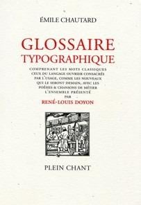 Glossaire typographique : comprenant les mots classiques, ceux du langage ouvrier consacrés par l'usage, comme les nouveaux qui le seront demain, avec les poésies & chansons de métier