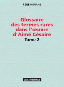 Glossaire des termes rares dans l'oeuvre d'Aimé Césaire Tome 2