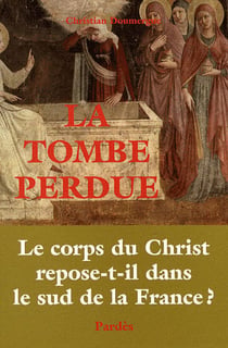 La tombe perdue - le corps du christ repose-t-il dans le sud de la france ?