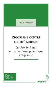 Rigorisme contre liberté morale - les Provinciales : actualité d'une polémique antijésuite