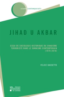 Jihad u akbar - essai de sociologie historique du jihadisme terroriste dans le sunnisme contemporain (1971-2018)