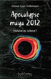 Apocalypse maya 2012 - foutaise ou science ?