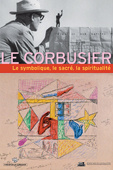 Le Corbusier, le symbolisme, le sacré, la spiritualité