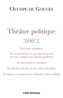 Théâtre politique (Tome 2) : L'homme généreux (1786), Les démocrates et les aristocrates ou Les curieux du champ de Mars (1790,) La nécessité du divorce (1790), La France sauvée ou la tyran détrôné (l792)