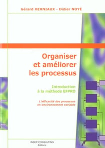 Organiser et ameliorer les processus - introduction a la methode efpro - l'efficacite des processus