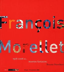 François morellet, 1916-2006 etc... récentes fantaisies