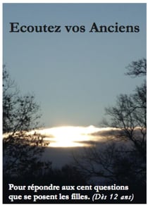 Ecoutez vos anciens f. (12 ans) - pour repondre aux cent questions que se posent les filles