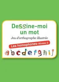 Dessine-moi un mot - les homophones - niveau 2 - jeu d'orthographe illustrée