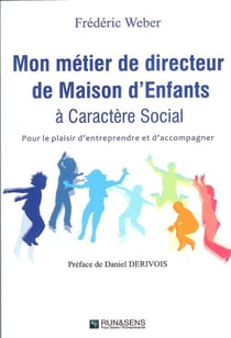 Mon métier de directeur de maison d'enfants à caractère social - pour le plaisir d'entreprendre et d'accompagner