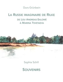 La russie imaginaire de rilke, de lou andreas-salome a marina tsvetaeva - suivi de souvenirs