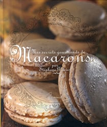 Mes secrets gourmands de macarons