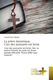 La priere dynamique. L'arc des puissants est brise. : L'arc des puissants est brise. Oui, la prière fervente du juste est d'une grande efficacite.