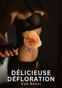 Délicieuse Défloration : Histoires Erotiques de Sexe Explicite Hard pour Adultes - Contes Interdites et Taboues