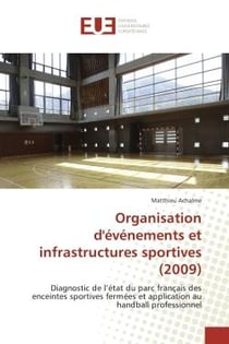 Organisation d'evenements et infrastructures sportives (2009) : Diagnostic de l'etat du parc français des enceintes sportives fermees et application au handball pro