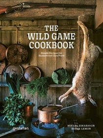 The wild game cookbook : simple recipes for hunters and gourmets