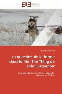 La question de la forme dans le film the thing de john carpenter - ouvrage redige sous la direction