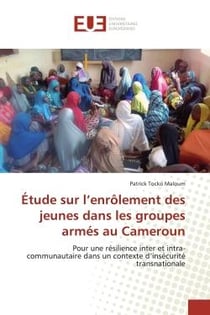 Étude sur l'enrôlement des jeunes dans les groupes armés au Cameroun : Pour une résilience inter et intra-communautaire dans un contexte d'insécurité transnationale