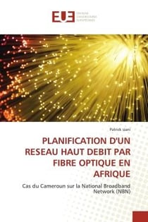 PLANIFICATION D'UN RESEAU HAUT DEBIT PAR FIBRE OPTIQUE EN AFRIQUE : Cas du Cameroun sur la National Broadband Network (NBN)
