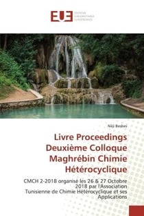 Livre Proceedings Deuxième Colloque Maghrébin Chimie Hétérocyclique : CMCH 2-2018 organisé les 26 & 27 Octobre 2018 par l'Association Tunisienne de Chimie Hétérocyclique