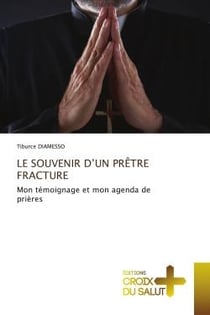 LE SOUVENIR D'UN PRÊTRE FRACTURE : Mon témoignage et mon agenda de prières