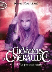 Les Chevaliers d'Émeraude Tome 4 : la princesse rebelle