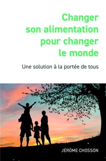 CHANGER SON ALIMENTATION POUR CHANGER LE MONDE