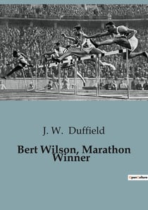 Bert Wilson, Marathon Winner : The Thrilling Journey of a Young Athlete's Determination and Courage