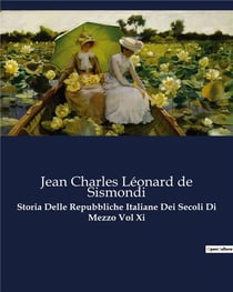 Storia Delle Repubbliche Italiane Dei Secoli Di Mezzo Vol Xi : Le repubbliche italiane: un mosaico di potere e intrighi