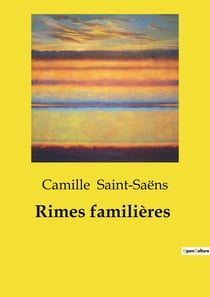 Rimes familières : Exploration poétique des thèmes familiers par Camille Saint-Saëns