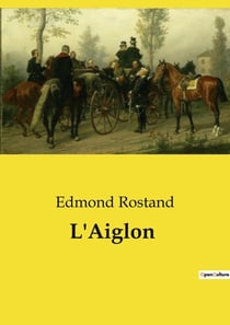 L'Aiglon : Un drame historique en vers sur le destin tragique du fils de Napoléon.