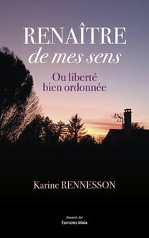 Renaître de mes sens - Ou liberté bien ordonnée