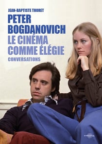 Peter Bogdanovich : le cinéma comme élégie - entretiens avec Jean-Baptiste Thoret