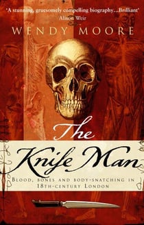 The knife man - blood, body-snatching and the birth of modern surgery