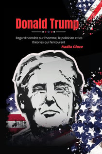 Donald Trump - Regard honnête sur l'homme, le politicien et les théories qui l'entourent