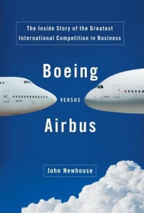 Boeing Versus Airbus - The Inside Story of the Greatest International Competition in Business