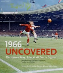 1966 uncovered: - the unseen story of the world cup in england