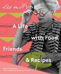Lee Miller : A Life with Food, Friends and Recipes