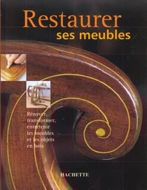 Restaurer ses meubles. renover, transformer, entretenir les meubles et les objets en bois