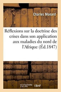 Reflexions sur la doctrine des crises dans son application aux maladies du nord de l'afrique