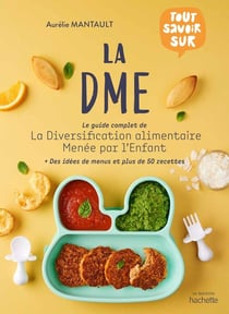 Tout savoir sur la DME - le guide complet de la diversification alimentaire menée par l'enfant