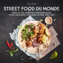 Street food du monde : Près de 100 recettes emblématiques pour savourer la cuisine de rue chez soi